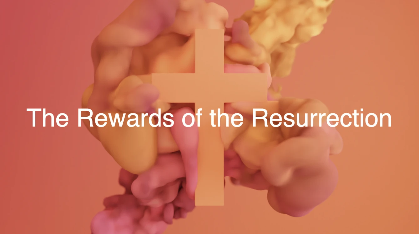 The Rewards of the Resurrection